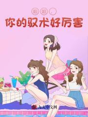 姐姐你的驭术好厉害全文免费阅读无弹窗