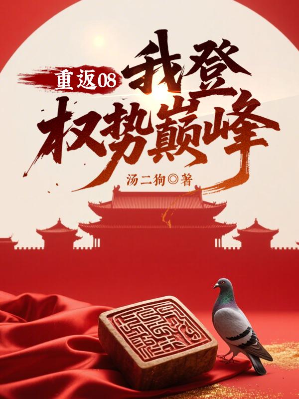 重返08我登权势巅峰 第85章