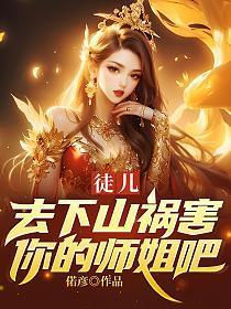 徒儿去下山祸害你的师姐吧 陈楠