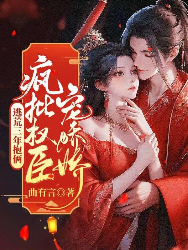 逃荒三年抱俩疯批权臣宠娇娇 内容