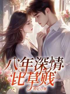 八年深情比草贱大结局林强