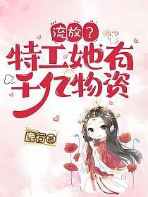 流放?特工她有千亿物资全文免费阅读