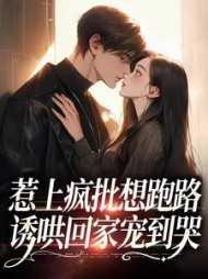 惹上疯批想跑路诱哄回家宠到哭的背景故事