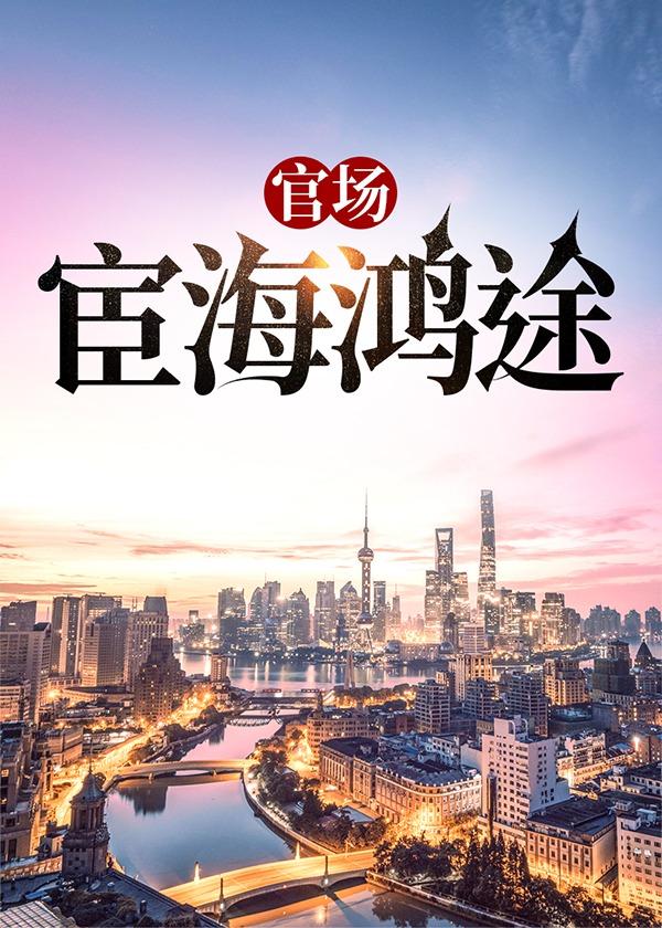 官场宦海鸿途全文免费阅读