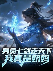 身负七剑走天下我真是奶妈TXT