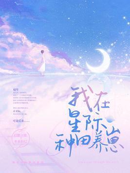 我在星际种田养崽全文免费阅读