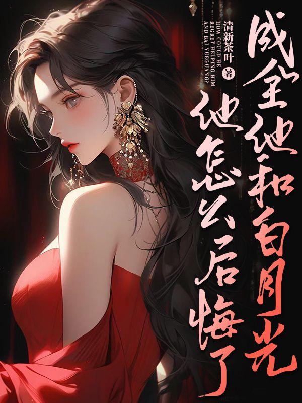 成全他和白月光他怎么后悔了