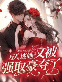 万人迷她又被强取豪夺了 第266章