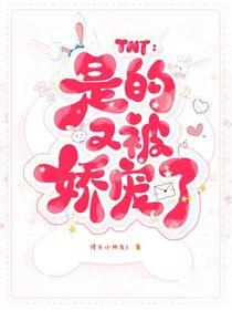 TNT是的又被娇宠了241