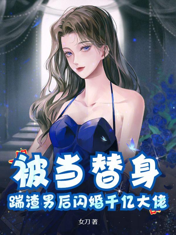 踹渣男后闪婚千亿大佬未删减