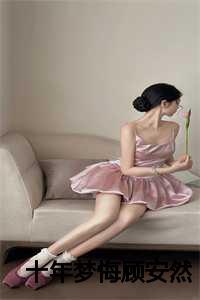 十年梦悔顾安然柳茵茵