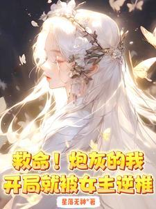 救命!炮灰的我开局就被女主逆推无删减