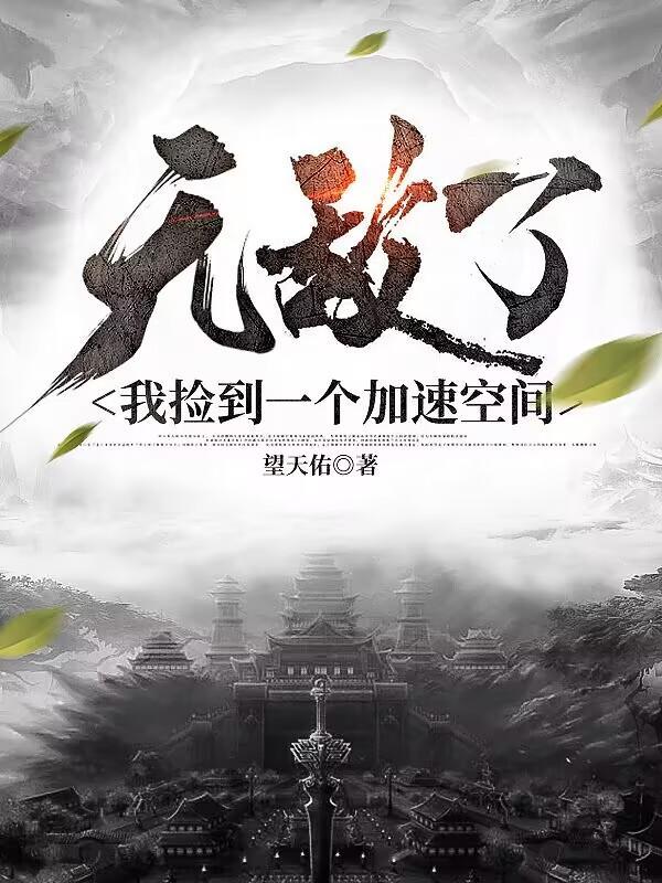 无敌了我捡到一个加速空间作者望天佑TXT