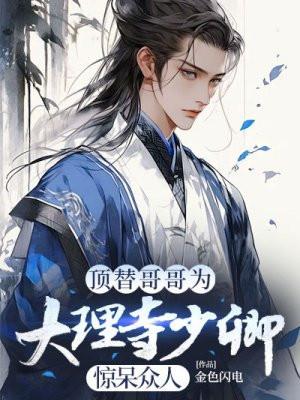 顶替哥哥为大理寺少卿惊呆众人女主