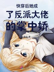 快穿后她成了反派大佬的掌中娇百度