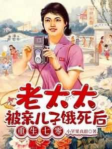 老太太被亲儿子饿死后重生七零黄老太