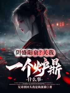 阴盛阳衰关我一个炉鼎什么事在线阅读