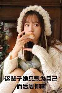 这辈子她只想为自己而活周郁南笔趣阁