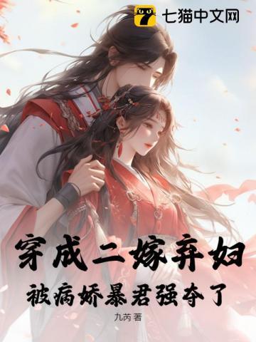 穿成二嫁弃妇，被病娇暴君强夺了