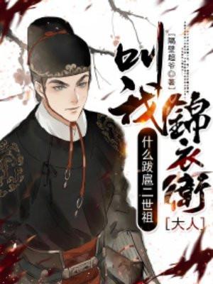 什么跋扈二世祖,叫我锦衣卫大人!