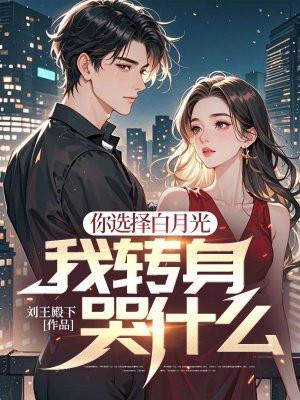 你选择白月光,我转身哭什么?