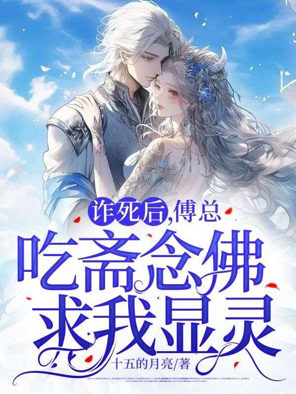 诈死后,傅总吃斋念佛求我显灵