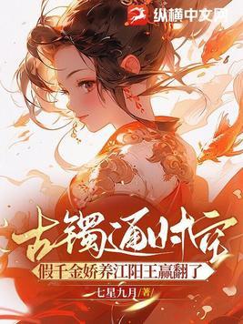 古镯通时空,假千金娇养江阳王赢翻了