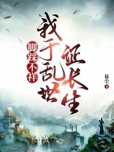 脚踩不祥,我于乱世证长生 脚踩不祥,我于乱世证长生