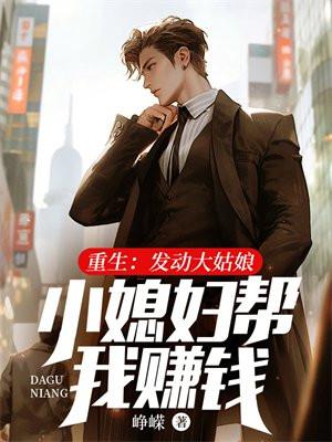 重生:发动大姑娘小媳妇帮我赚钱