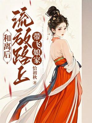 和离后,流放路上带飞娘家