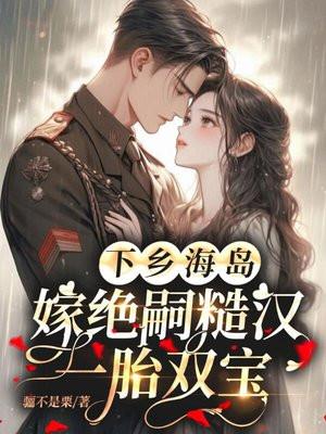 下乡海岛,嫁绝嗣糙汉一胎双宝