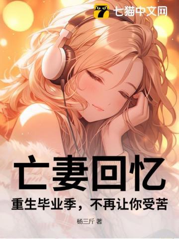 亡妻回忆:重生毕业季,不再让你受苦